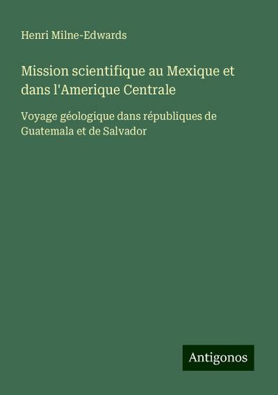 Mission scientifique au Mexique et dans l’Amerique Centrale