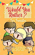 Would You Rather: The Ultimate Book of Stupidly Silly, Thought Provoking and Absolutely Hilarious Questions for Kids, Teens and Adults (Game Book Gift Ideas)