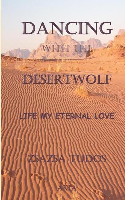 Dancing with the Desertwolf: Life, my eternal Love