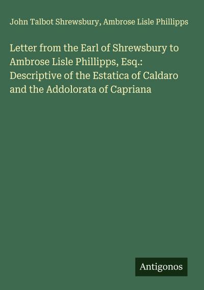 Letter from the Earl of Shrewsbury to Ambrose Lisle Phillipps, Esq.: Descriptive of the Estatica of Caldaro and the Addolorata of Capriana