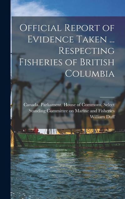 Official Report of Evidence Taken ... Respecting Fisheries of British Columbia