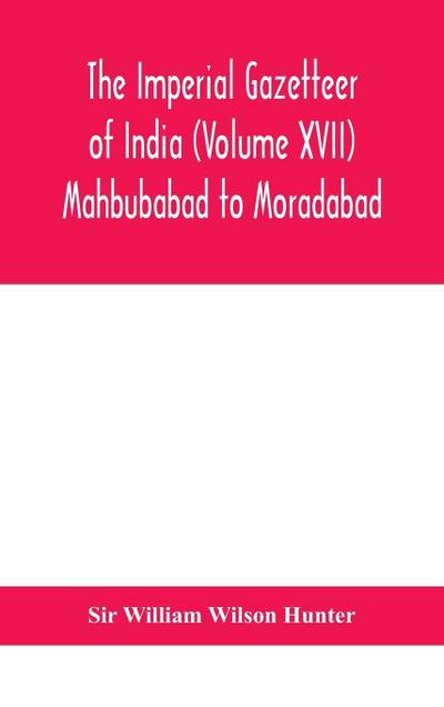 The Imperial Gazetteer Of India (Volume Xvii) Mahbubabad To Moradabad