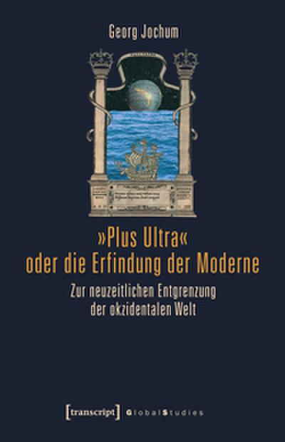 ’Plus Ultra’ oder die Erfindung der Moderne