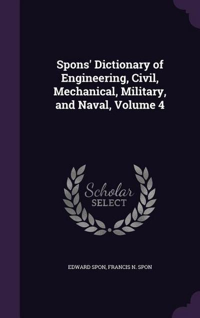Spons’ Dictionary of Engineering, Civil, Mechanical, Military, and Naval, Volume 4