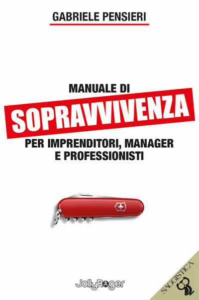 Manuale di sopravvivenza per imprenditori, manager e professionisti