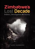 Zimbabwe’s Lost Decade. Politics, Development and Society
