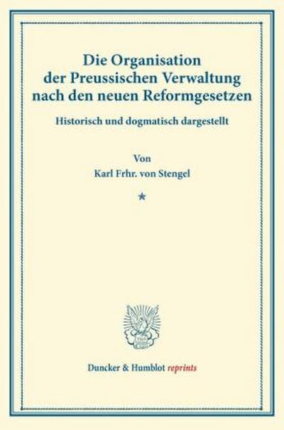 Die Organisation der Preussischen Verwaltung nach den neuen Reformgesetzen.
