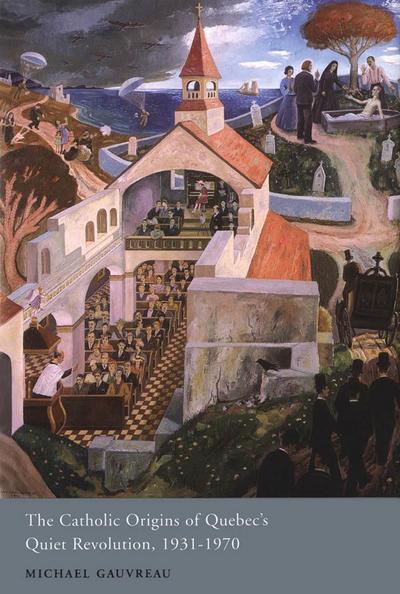 The Catholic Origins of Quebec’s Quiet Revolution, 1931-1970