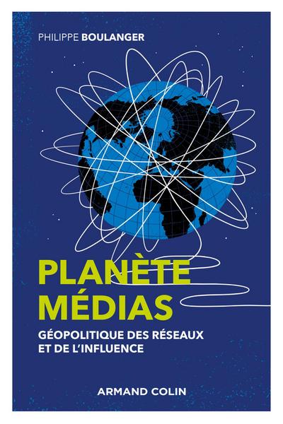 Planète médias - 2e éd. - Géopolitique des réseaux et de l’influence