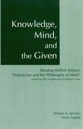 Knowledge, Mind & the Given: Reading Wilfrid Sellars’s ’Empiricism & the Philosophy of Mind’, Including the Complete Text of Sellars’s Essay