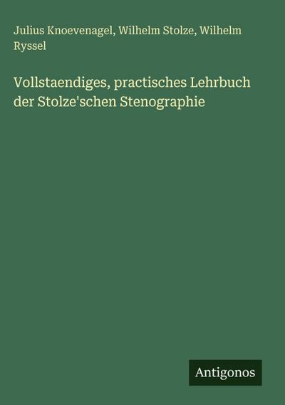 Vollstaendiges, practisches Lehrbuch der Stolze’schen Stenographie