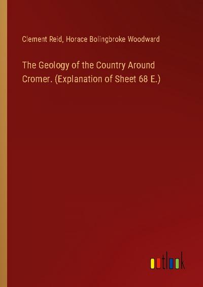 The Geology of the Country Around Cromer. (Explanation of Sheet 68 E.)