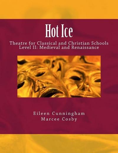 Hot Ice II: Theatre for Classical and Christian Schools: Medieval and Renaissance: Student’s Edition