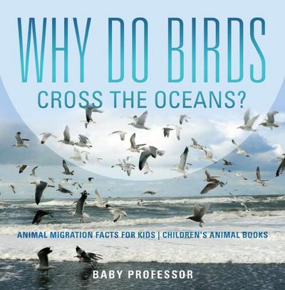 Why Do Birds Cross the Oceans? Animal Migration Facts for Kids | Children’s Animal Books