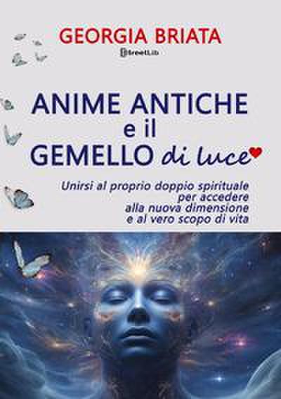 Anime antiche e il gemello di luce. Unirsi al proprio doppio spirituale per accedere alla nuova dimensione e al vero scopo di vita