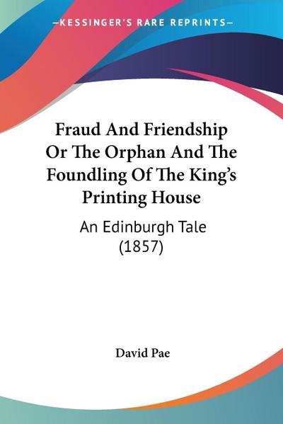 Fraud And Friendship Or The Orphan And The Foundling Of The King’s Printing House