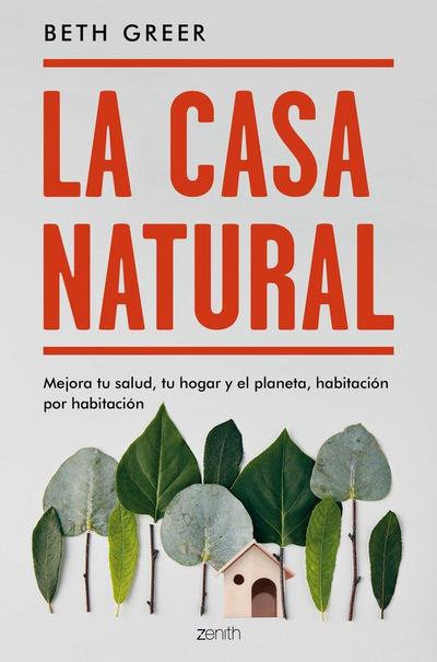 LA CASA NATURAL: MEJORA TU SALUD, TU HOGAR Y EL PLANETA, HABITACION POR HABITACION
