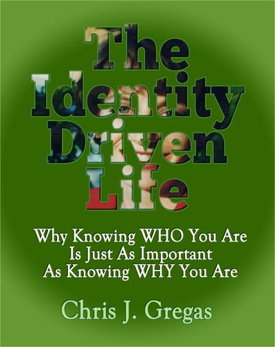 The Identity Driven Life: Why Knowing Who You Are Is Just as Important as Knowing Why You Are