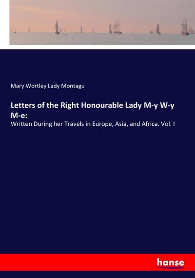 Letters of the Right Honourable Lady M-y W-y M-e: