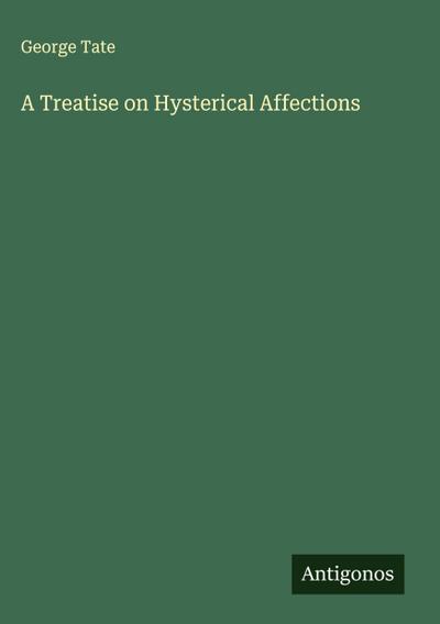 A Treatise on Hysterical Affections