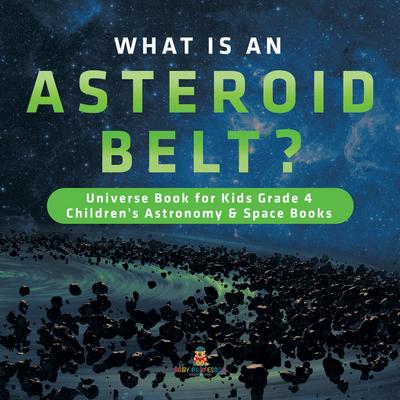 What is an Asteroid Belt? | Universe Book for Kids Grade 4 | Children’s Astronomy & Space Books