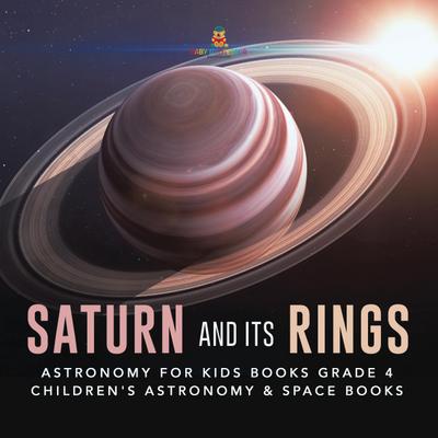Saturn and Its Rings | Astronomy for Kids Books Grade 4 | Children’s Astronomy & Space Books
