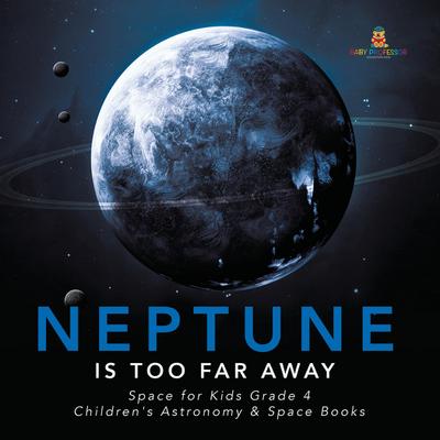Neptune Is Too Far Away | Space for Kids Grade 4 | Children’s Astronomy & Space Books