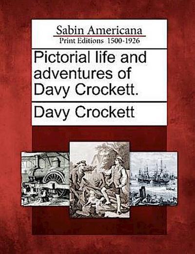 Pictorial Life and Adventures of Davy Crockett.