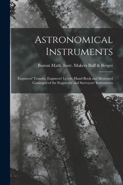 Astronomical Instruments: Engineers’ Transits. Engineers’ Levels. Hand-Book and Illustrated Catalogue of the Engineers’ and Surveyors’ Instrumen