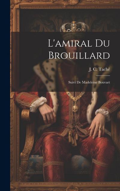 L’amiral Du Brouillard; Suivi De Madeleine Bouvart