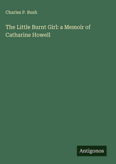 The Little Burnt Girl: a Memoir of Catharine Howell