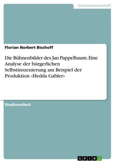 Die Bühnenbilder des Jan Pappelbaum.  Eine Analyse der bürgerlichen Selbstinszenierung am Beispiel der Produktion ’Hedda Gabler’