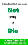 Not Ready to Die:  The Ultimate Scientific Guide to Disease Prevention