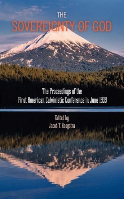 The Sovereignty of God: Proceedings of the First American Calvinistic Conference in 1939