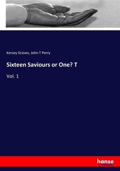 Sixteen Saviours or One? T - Kersey Graves