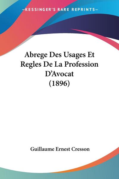Abrege Des Usages Et Regles De La Profession D’Avocat (1896)