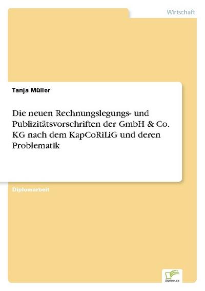 Die neuen Rechnungslegungs- und Publizitätsvorschriften der GmbH & Co. KG nach dem KapCoRiLiG und deren Problematik