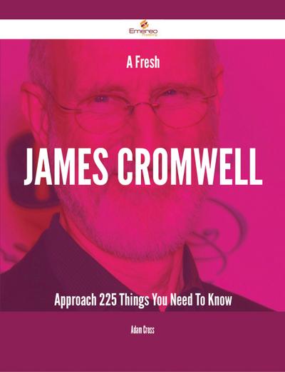 A Fresh James Cromwell Approach - 225 Things You Need To Know