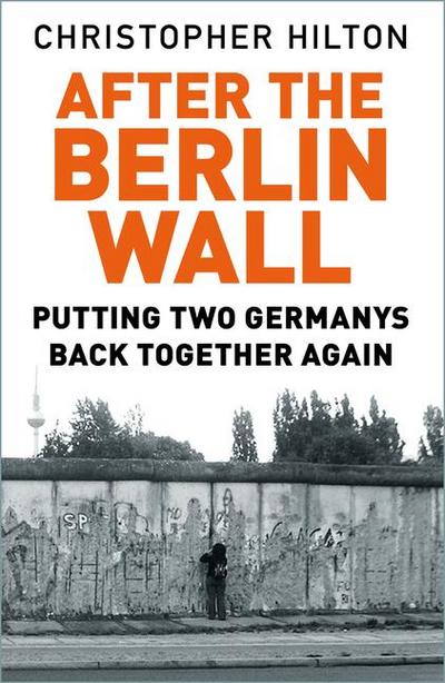 After the Berlin Wall: Putting Two Germanys Back Together Again