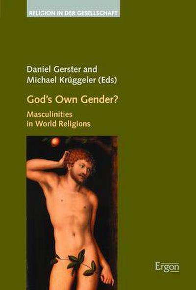 God’s Own Gender?: Masculinities in World Religions (Religion in Der Gesellschaft, Band 44)
