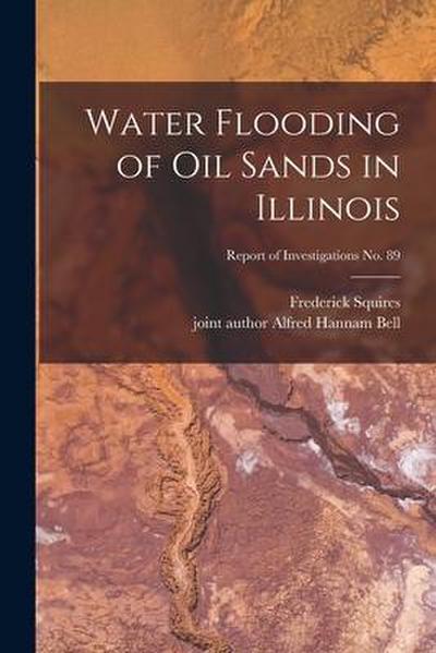 Water Flooding of Oil Sands in Illinois; Report of Investigations No. 89