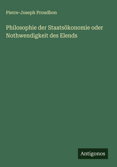 Philosophie der Staatsökonomie oder Nothwendigkeit des Elends