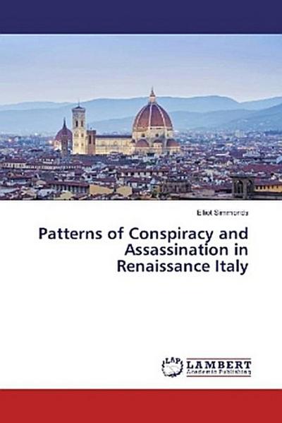 Patterns of Conspiracy and Assassination in Renaissance Italy