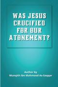 WAS JESUS CRUCIFIED FOR OUR  ATONEMENT?