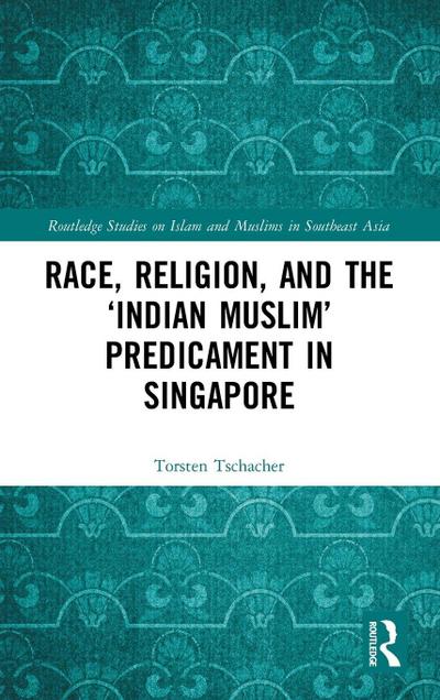 Race, Religion, and the ’Indian Muslim’ Predicament in Singapore