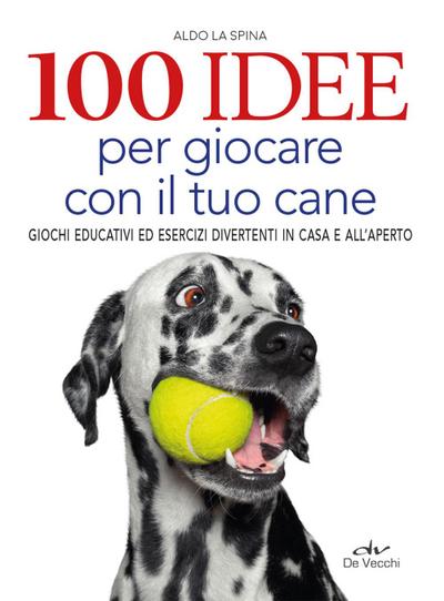 100 idee per giocare con il tuo cane. Giochi educativi ed esercizi divertenti in casa e all’aperto