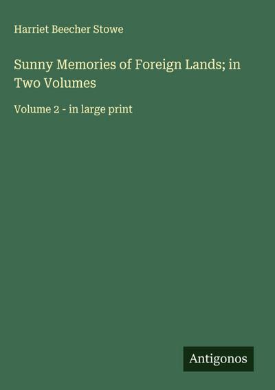 Sunny Memories of Foreign Lands; in Two Volumes