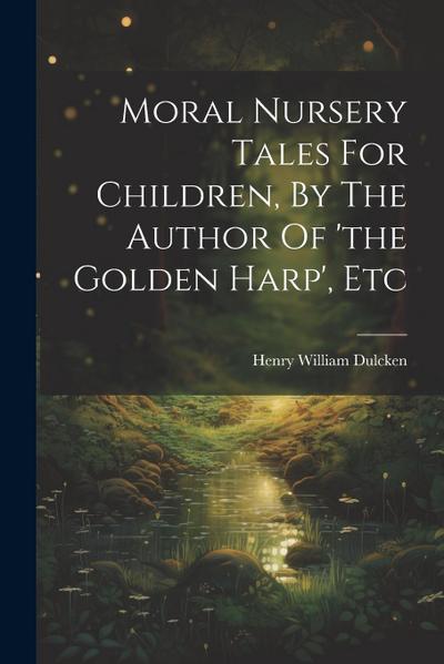 Moral Nursery Tales For Children, By The Author Of ’the Golden Harp’, Etc