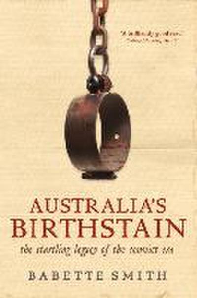 Australia’s Birthstain: The Startling Legacy of the Convict Era