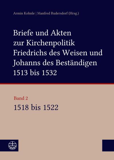 Briefe und Akten zur Kirchenpolitik Friedrichs des Weisen und Johanns des Beständigen 1513 bis 1532. Reformation im Kontext frühneuzeitlicher Staatswerdung Briefe und Akten zur Kirchenpolitik Friedrichs des Weisen und Johanns...